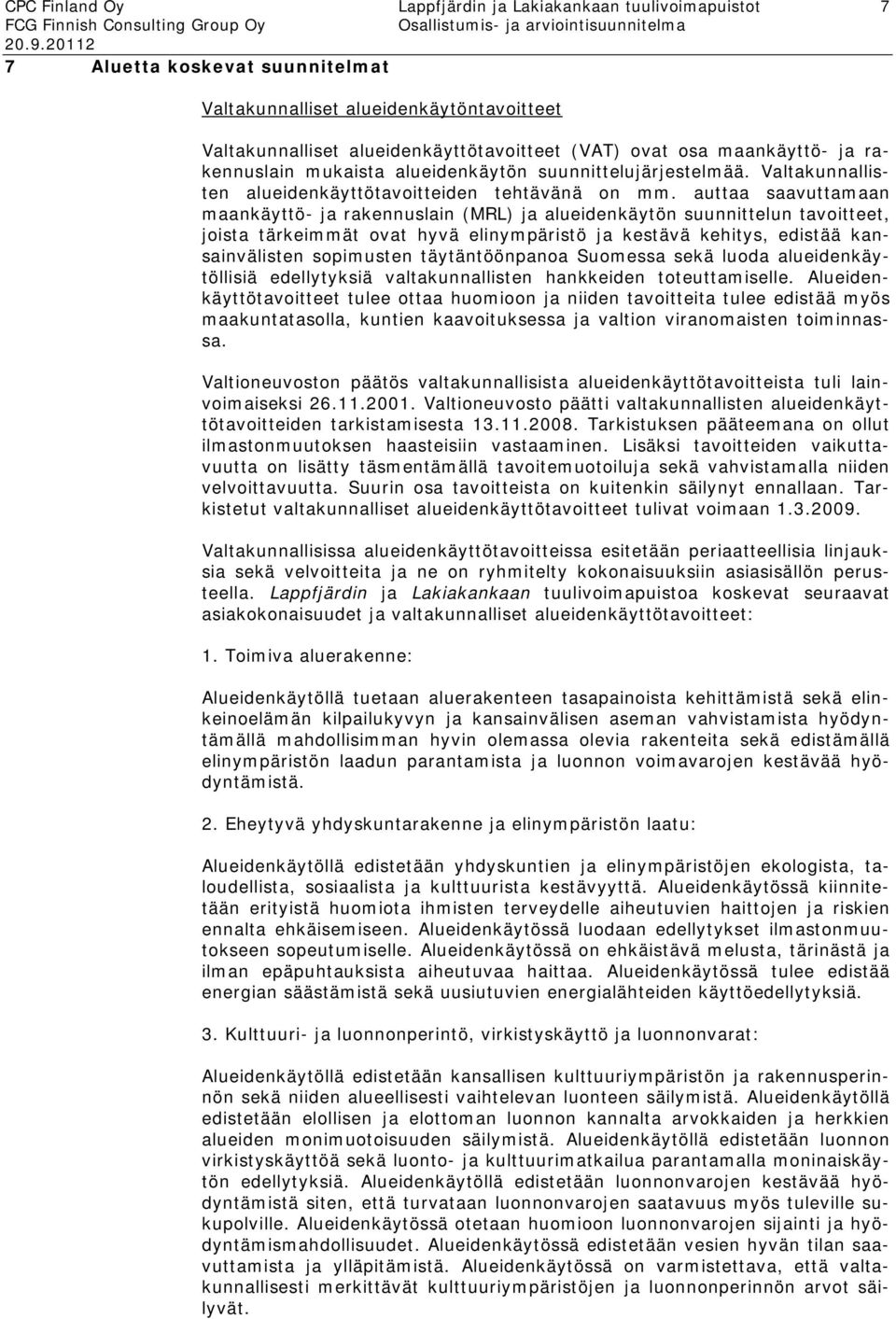 auttaa saavuttamaan maankäyttö- ja rakennuslain (MRL) ja alueidenkäytön suunnittelun tavoitteet, joista tärkeimmät ovat hyvä elinympäristö ja kestävä kehitys, edistää kansainvälisten sopimusten
