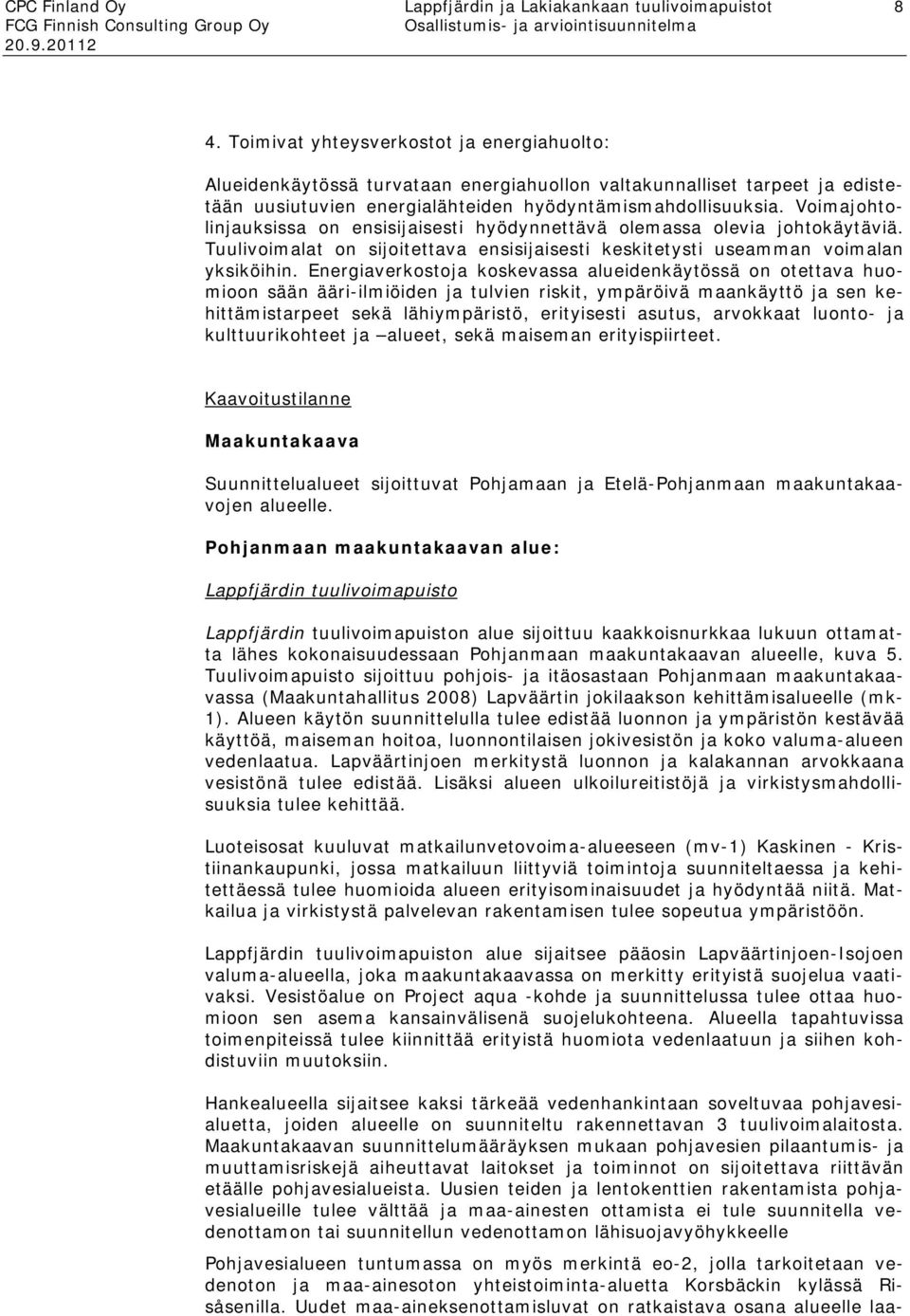 Voimajohtolinjauksissa on ensisijaisesti hyödynnettävä olemassa olevia johtokäytäviä. Tuulivoimalat on sijoitettava ensisijaisesti keskitetysti useamman voimalan yksiköihin.