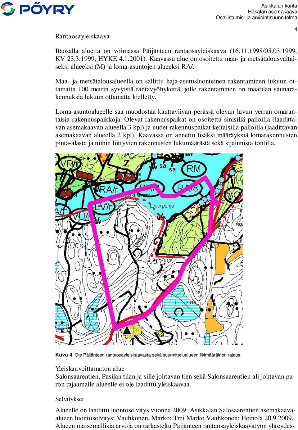 Maa- ja metsätalousalueella on sallittu haja-asutusluonteinen rakentaminen lukuun ottamatta 100 metrin syvyistä rantavyöhykettä, jolle rakentaminen on maatilan saunarakennuksia lukuun ottamatta