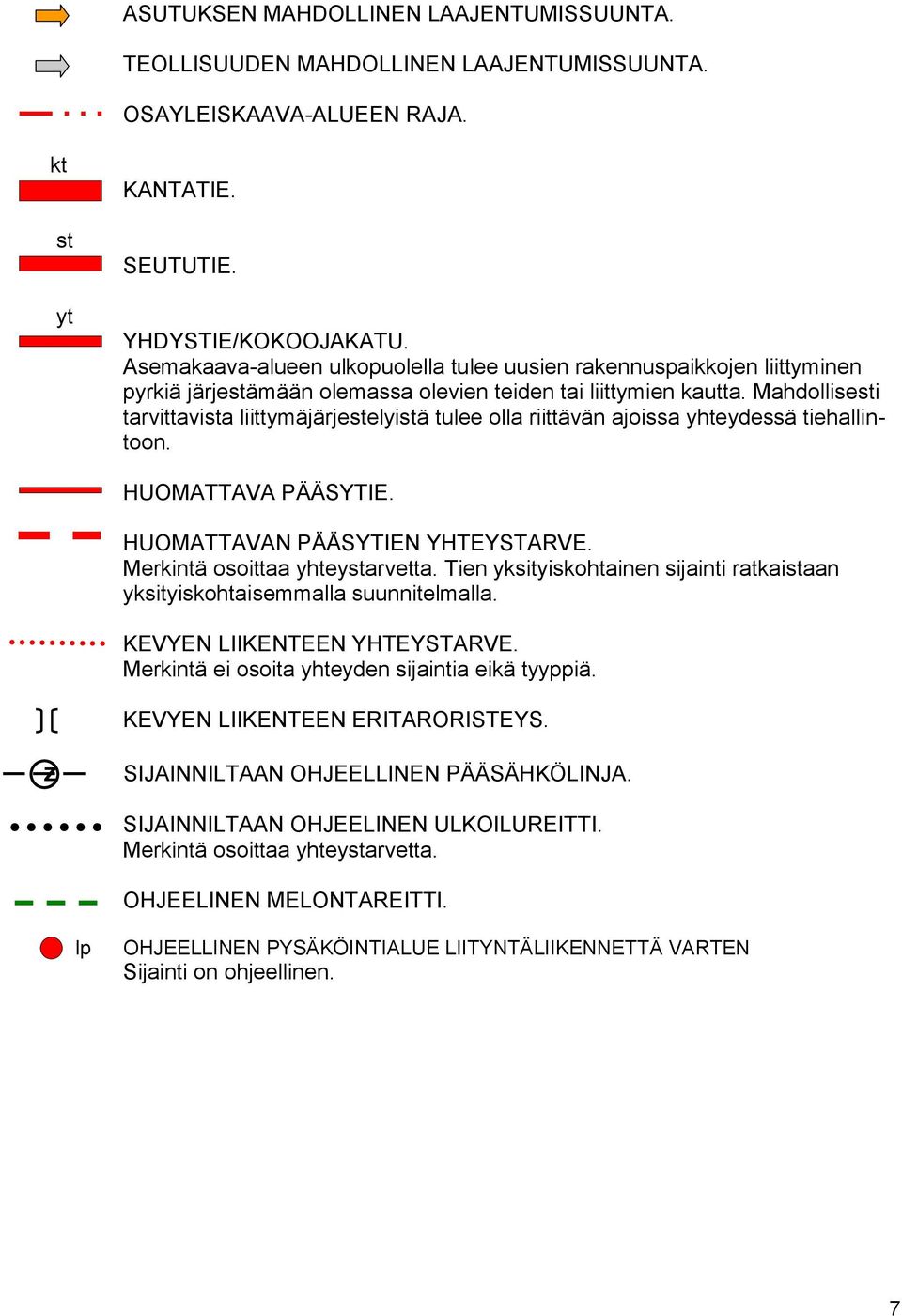 Mahdollisesti tarvittavista liittymäjärjestelyistä tulee olla riittävän ajoissa yhteydessä tiehallintoon. HUOMATTAVA PÄÄSYTIE. HUOMATTAVAN PÄÄSYTIEN YHTEYSTARVE. Merkintä osoittaa yhteystarvetta.