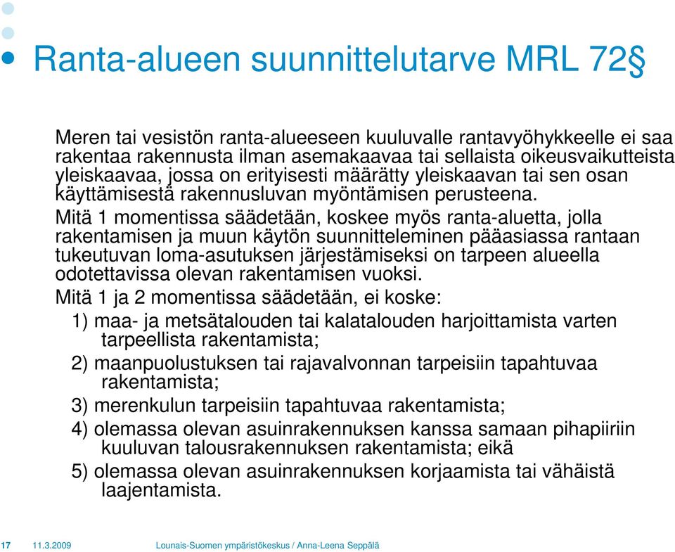 Mitä 1 momentissa säädetään, koskee myös ranta-aluetta, jolla rakentamisen ja muun käytön suunnitteleminen pääasiassa rantaan tukeutuvan loma-asutuksen järjestämiseksi on tarpeen alueella