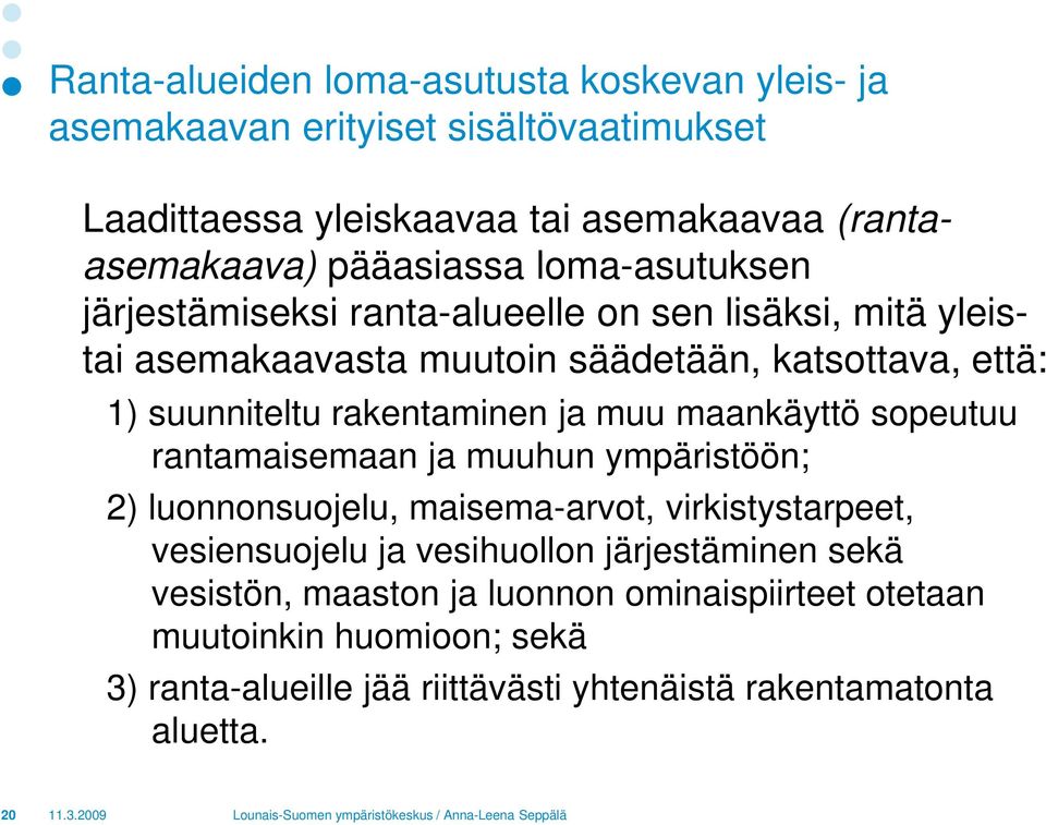 rakentaminen ja muu maankäyttö sopeutuu rantamaisemaan ja muuhun ympäristöön; 2) luonnonsuojelu, maisema-arvot, virkistystarpeet, vesiensuojelu ja