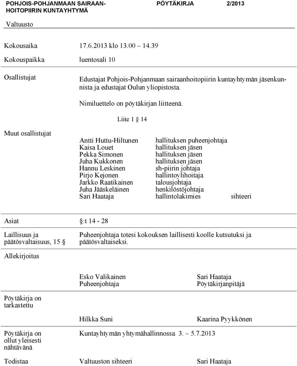 Liite 1 14 Muut osallistujat Antti Huttu-Hiltunen Kaisa Louet Pekka Simonen Juha Kukkonen Hannu Leskinen Pirjo Kejonen Jarkko Raatikainen Juha Jääskeläinen Sari Haataja hallituksen puheenjohtaja
