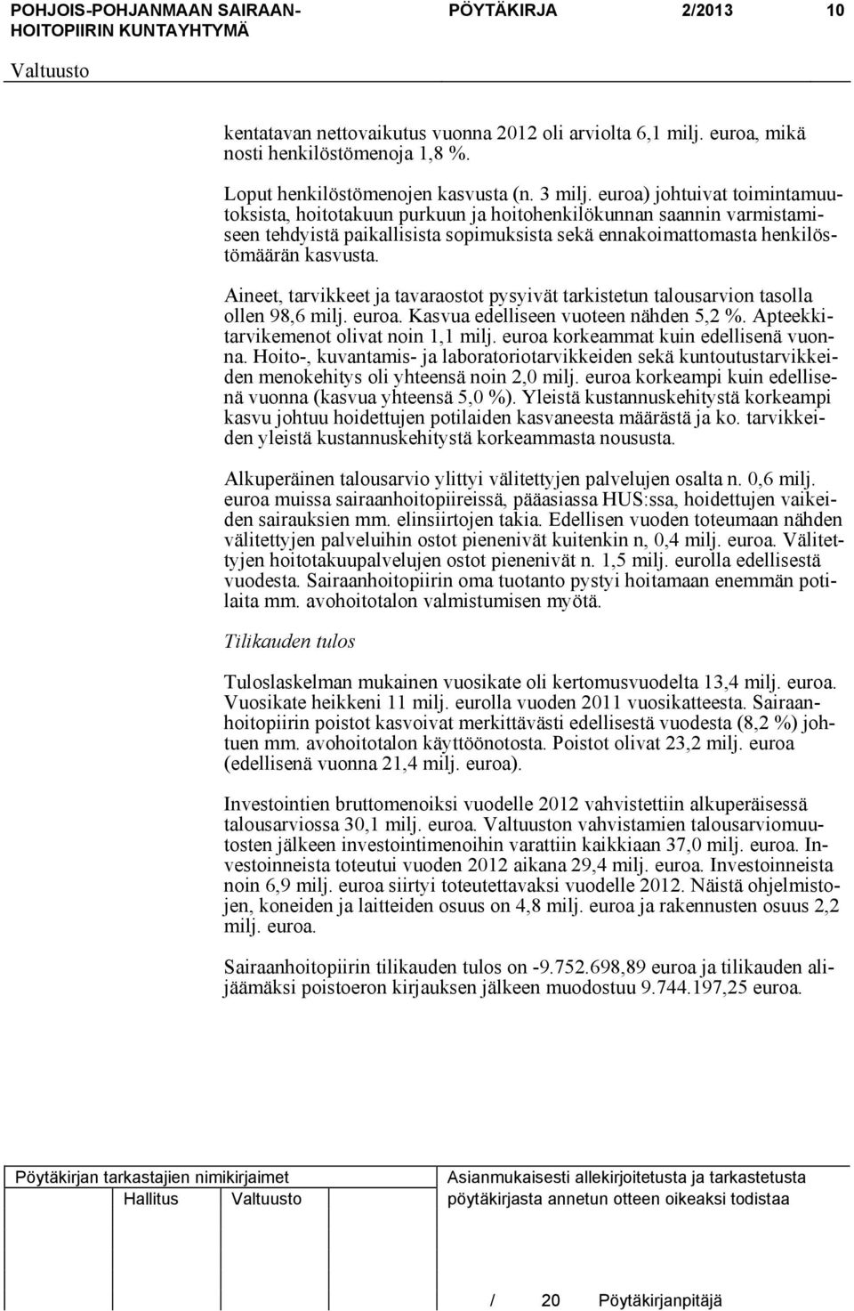 Aineet, tarvikkeet ja tavaraostot pysyivät tarkistetun talousarvion tasolla ollen 98,6 milj. euroa. Kasvua edelliseen vuoteen nähden 5,2 %. Apteekkitarvikemenot olivat noin 1,1 milj.