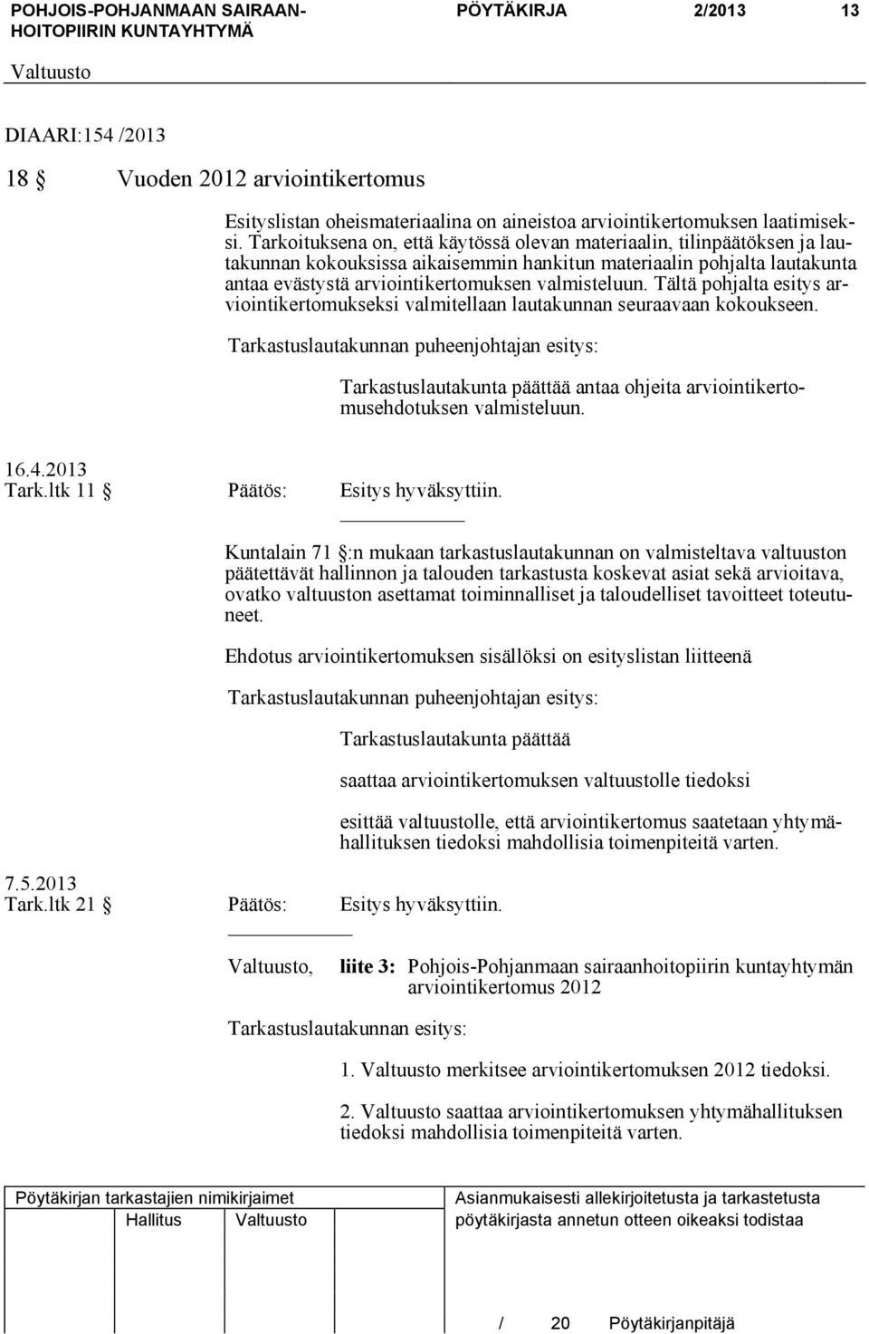 Tältä pohjalta esitys arviointikertomukseksi valmitellaan lautakunnan seuraavaan kokoukseen.