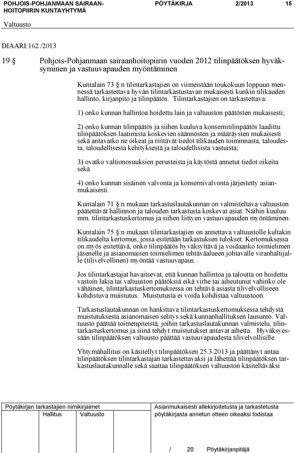 Tilintarkastajien on tarkastettava: 1) onko kunnan hallintoa hoidettu lain ja valtuuston päätösten mukaisesti; 2) onko kunnan tilinpäätös ja siihen kuuluva konsernitilinpäätös laadittu tilinpäätöksen