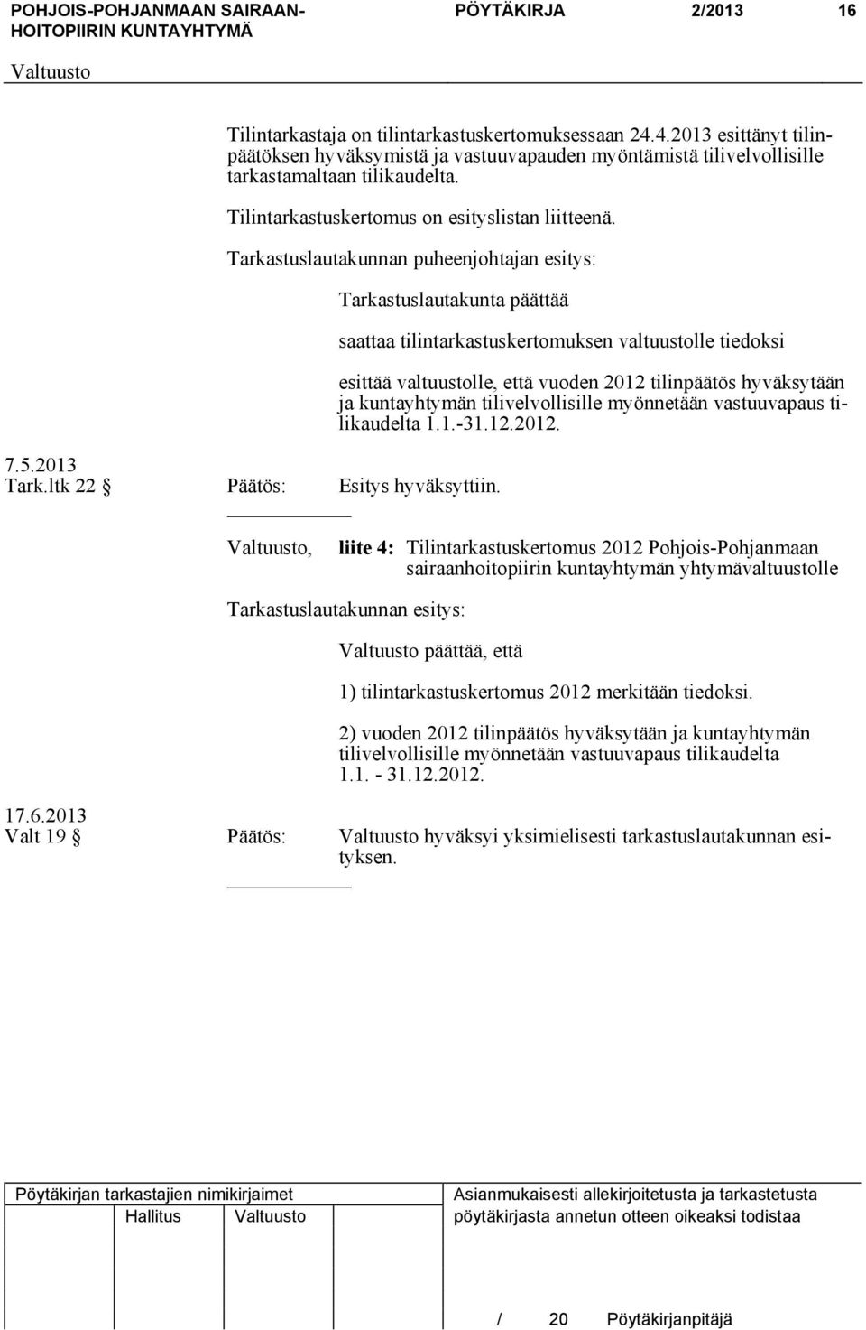 saattaa tilintarkastuskertomuksen valtuustolle tiedoksi esittää valtuustolle, että vuoden 2012 tilinpäätös hyväksytään ja kuntayhtymän tilivelvollisille myönnetään vastuuvapaus tilikaudelta 1.1.-31.