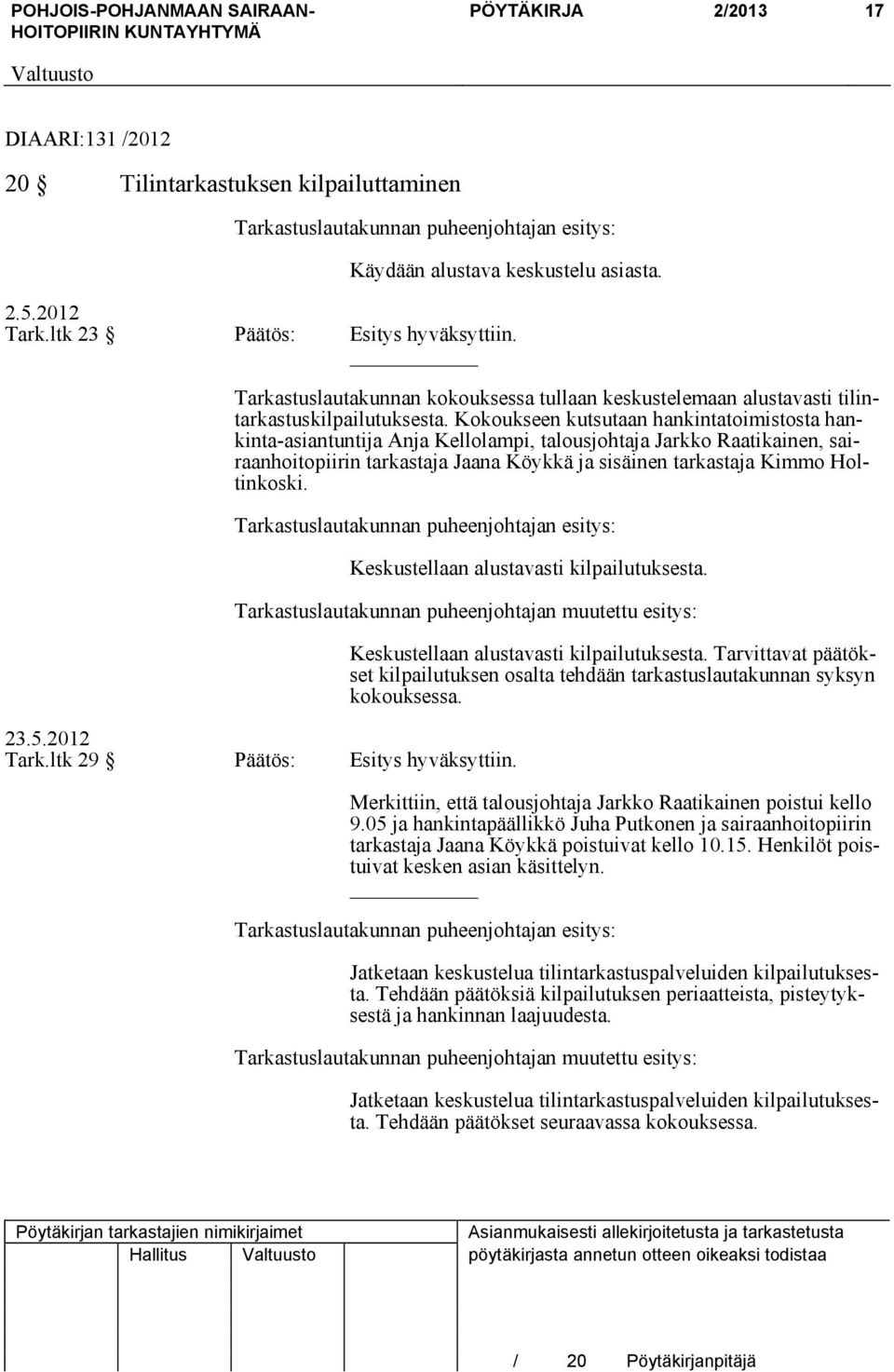 Kokoukseen kutsutaan hankintatoimistosta hankinta-asiantuntija Anja Kellolampi, talousjohtaja Jarkko Raatikainen, sairaanhoitopiirin tarkastaja Jaana Köykkä ja sisäinen tarkastaja Kimmo Holtinkoski.