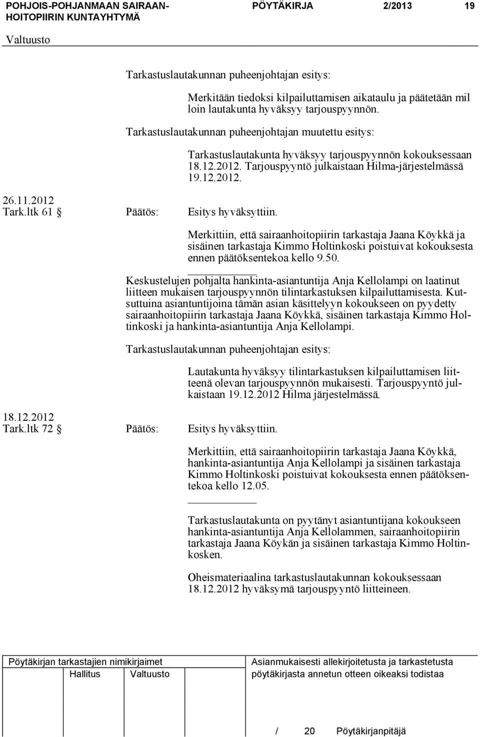 12.2012. Merkittiin, että sairaanhoitopiirin tarkastaja Jaana Köykkä ja sisäinen tarkastaja Kimmo Holtinkoski poistuivat kokouksesta ennen päätöksentekoa kello 9.50.
