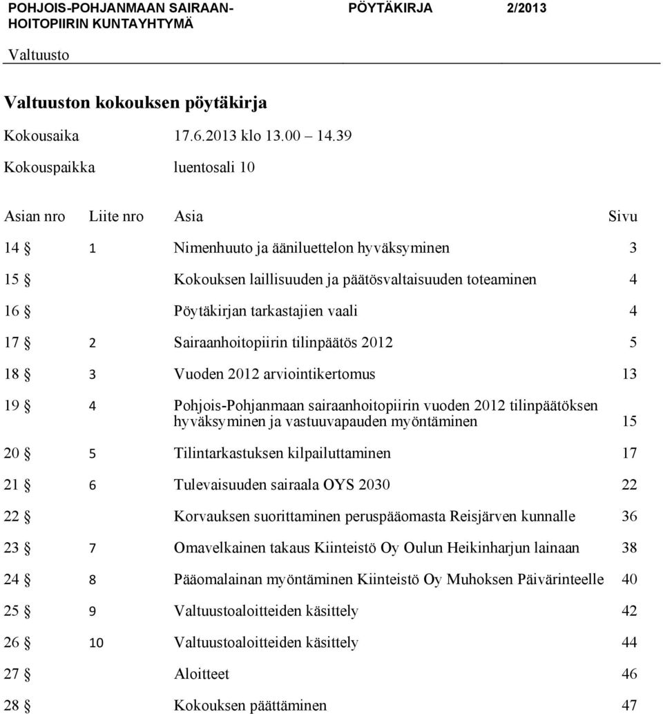 Sairaanhoitopiirin tilinpäätös 2012 5 18 3 Vuoden 2012 arviointikertomus 13 19 4 Pohjois-Pohjanmaan sairaanhoitopiirin vuoden 2012 tilinpäätöksen hyväksyminen ja vastuuvapauden myöntäminen 15 20 5