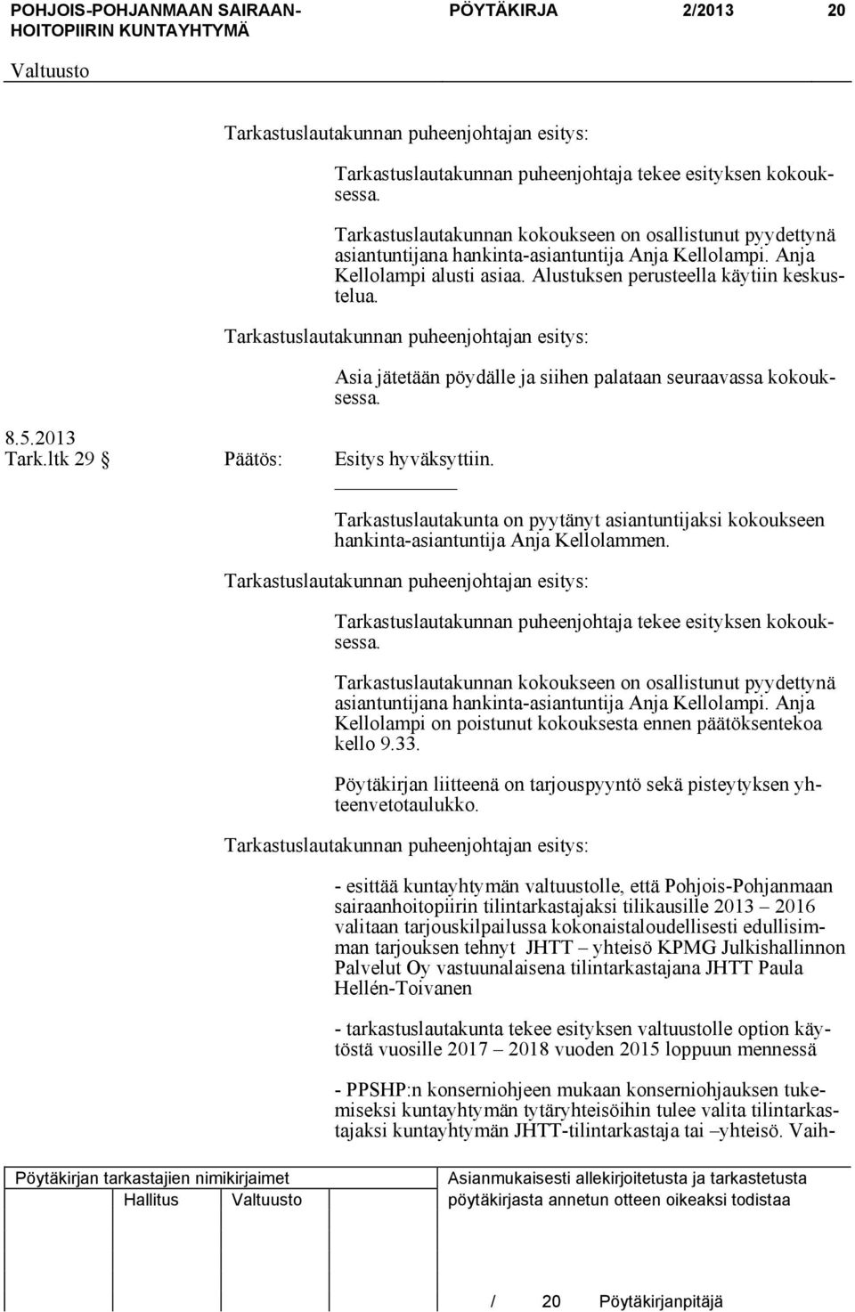 Tarkastuslautakunnan puheenjohtajan esitys: 8.5.2013 Tark.ltk 29 Päätös: Esitys hyväksyttiin. Asia jätetään pöydälle ja siihen palataan seuraavassa kokouksessa.