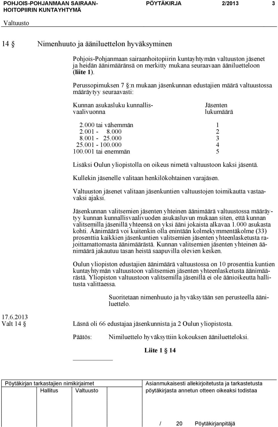 001-8.000 2 8.001-25.000 3 25.001-100.000 4 100.001 tai enemmän 5 Lisäksi Oulun yliopistolla on oikeus nimetä valtuustoon kaksi jäsentä. Kullekin jäsenelle valitaan henkilökohtainen varajäsen.
