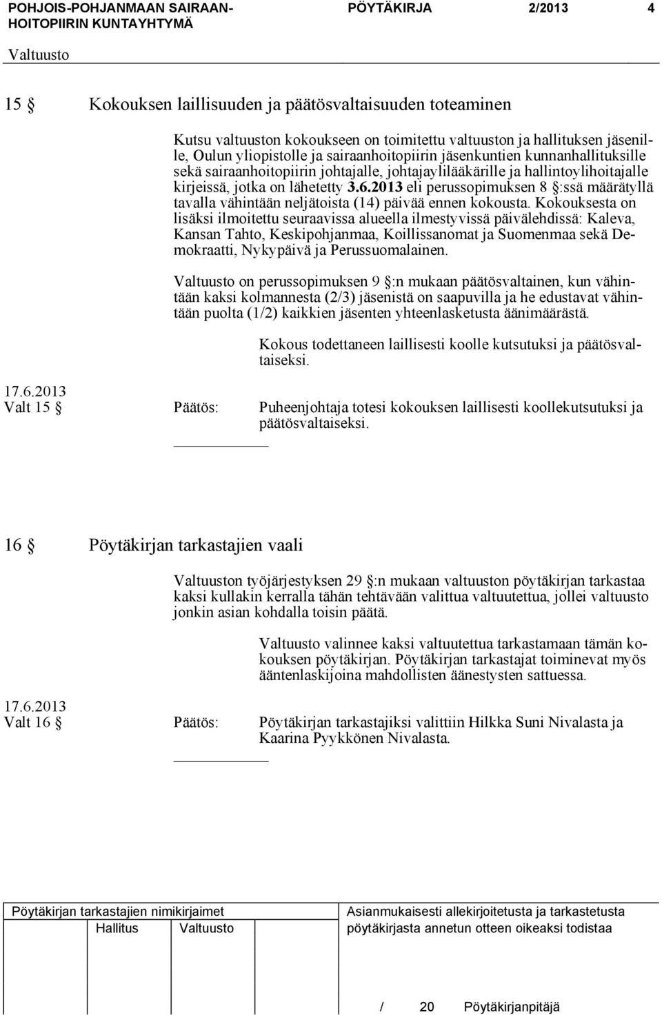2013 eli perussopimuksen 8 :ssä määrätyllä tavalla vähintään neljätoista (14) päivää ennen kokousta.