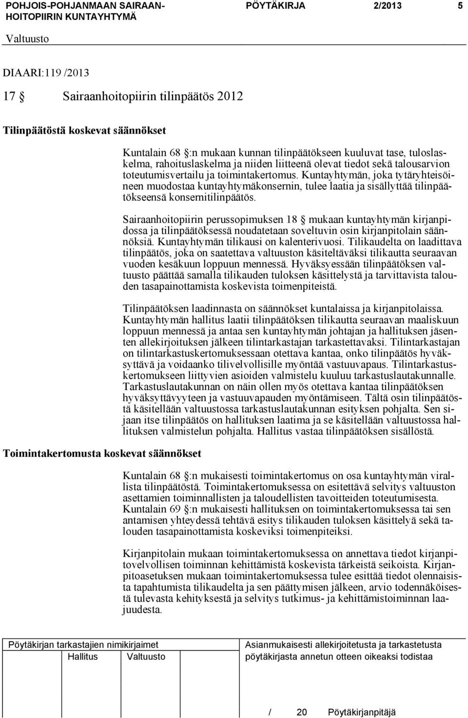 Kuntayhtymän, joka tytäryhteisöineen muodostaa kuntayhtymäkonsernin, tulee laatia ja sisällyttää tilinpäätökseensä konsernitilinpäätös.