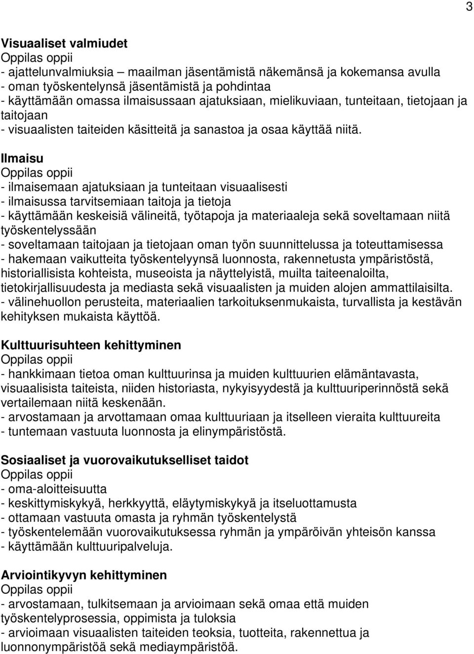 Ilmaisu Oppilas oppii - ilmaisemaan ajatuksiaan ja tunteitaan visuaalisesti - ilmaisussa tarvitsemiaan taitoja ja tietoja - käyttämään keskeisiä välineitä, työtapoja ja materiaaleja sekä soveltamaan