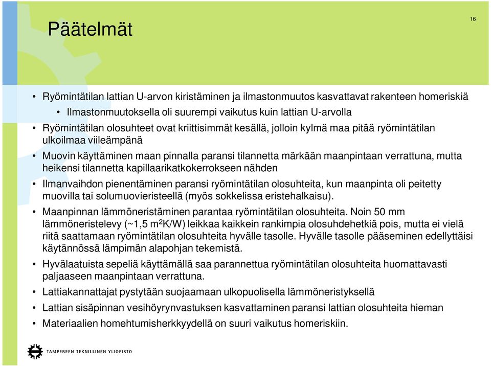 kapillaarikatkokerrokseen nähden Ilmanvaihdon pienentäminen paransi ryömintätilan olosuhteita, kun maanpinta oli peitetty muovilla tai solumuovieristeellä (myös sokkelissa eristehalkaisu).