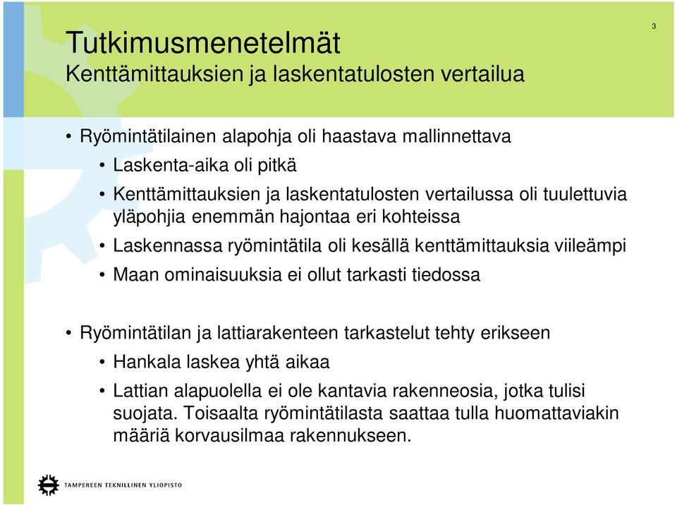 kenttämittauksia viileämpi Maan ominaisuuksia ei ollut tarkasti tiedossa Ryömintätilan ja lattiarakenteen tarkastelut tehty erikseen Hankala laskea