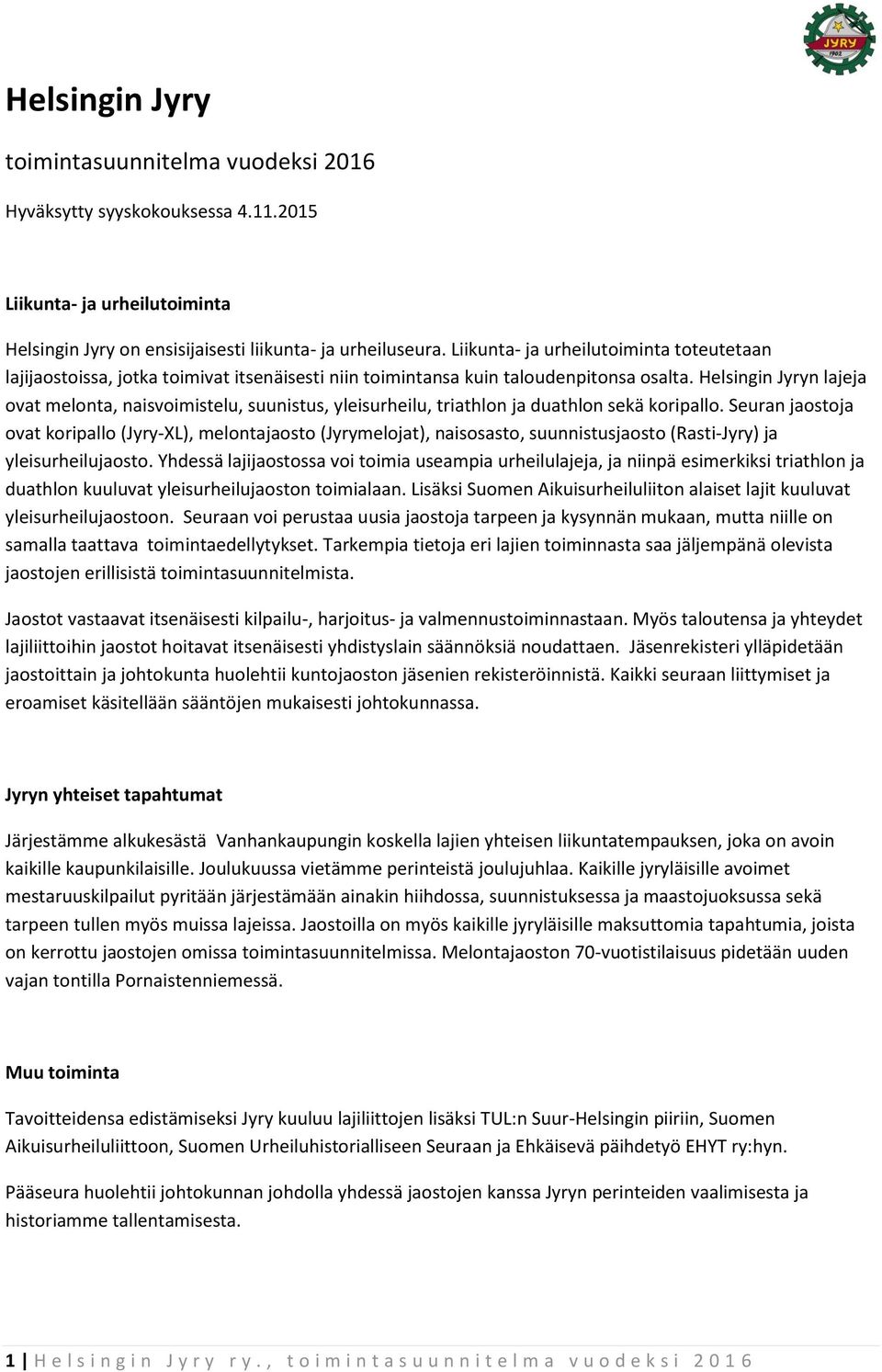 Helsingin Jyryn lajeja ovat melonta, naisvoimistelu, suunistus, yleisurheilu, triathlon ja duathlon sekä koripallo.