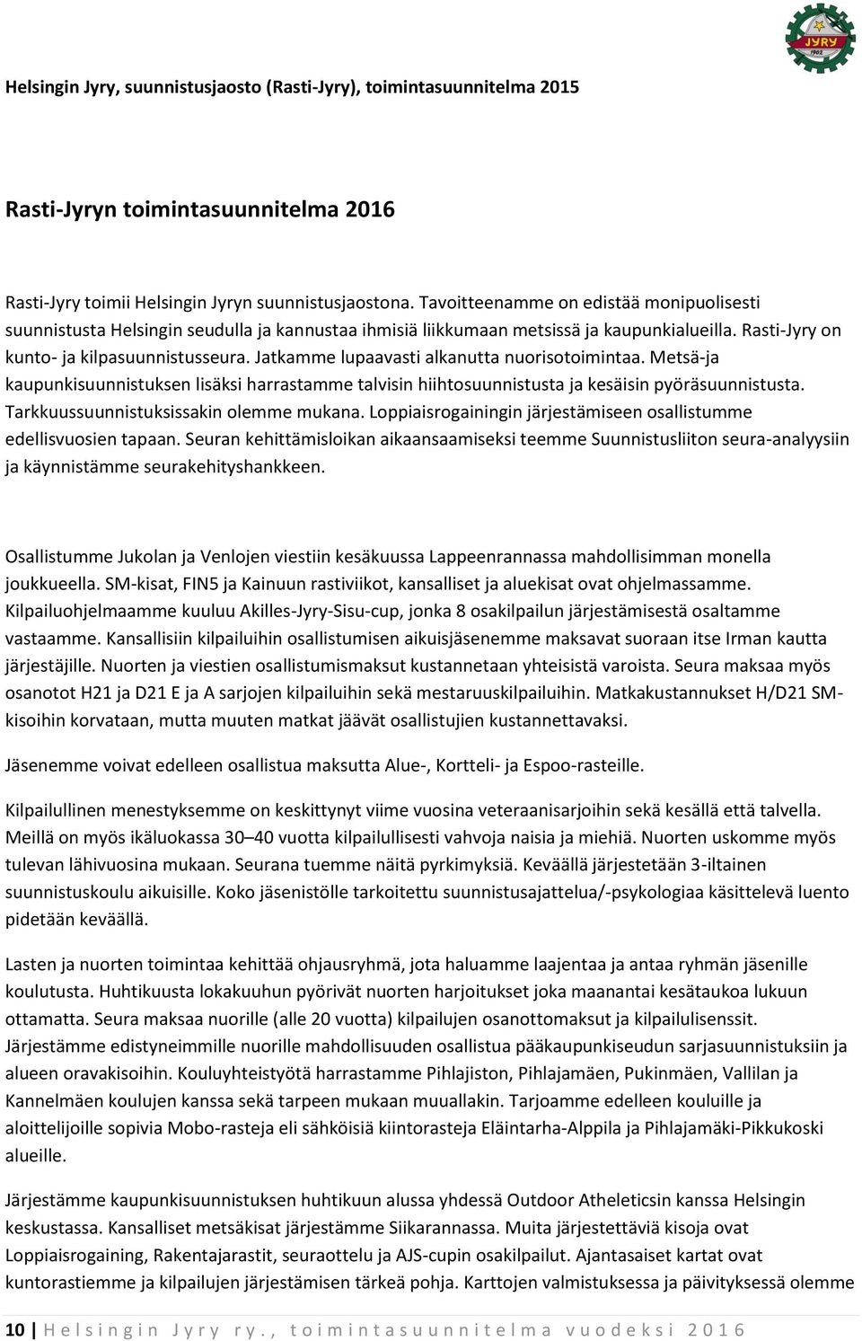 Jatkamme lupaavasti alkanutta nuorisotoimintaa. Metsä-ja kaupunkisuunnistuksen lisäksi harrastamme talvisin hiihtosuunnistusta ja kesäisin pyöräsuunnistusta. Tarkkuussuunnistuksissakin olemme mukana.