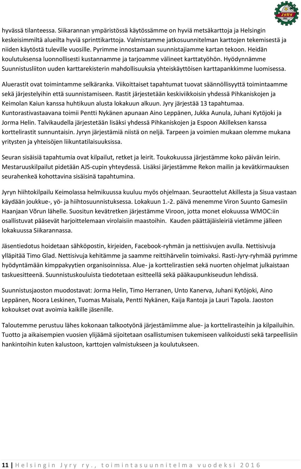 Heidän koulutuksensa luonnollisesti kustannamme ja tarjoamme välineet karttatyöhön. Hyödynnämme Suunnistusliiton uuden karttarekisterin mahdollisuuksia yhteiskäyttöisen karttapankkimme luomisessa.