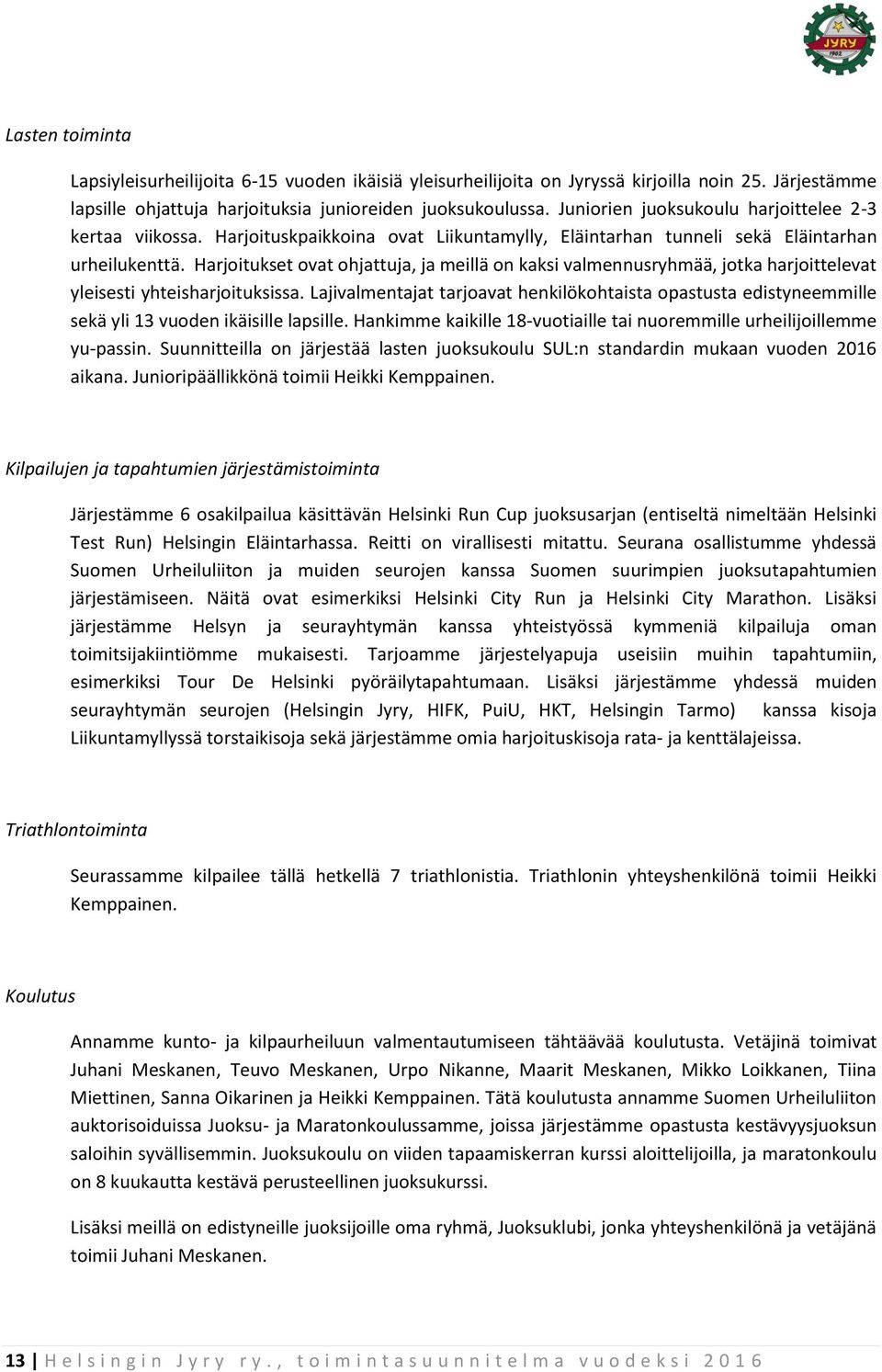Harjoitukset ovat ohjattuja, ja meillä on kaksi valmennusryhmää, jotka harjoittelevat yleisesti yhteisharjoituksissa.