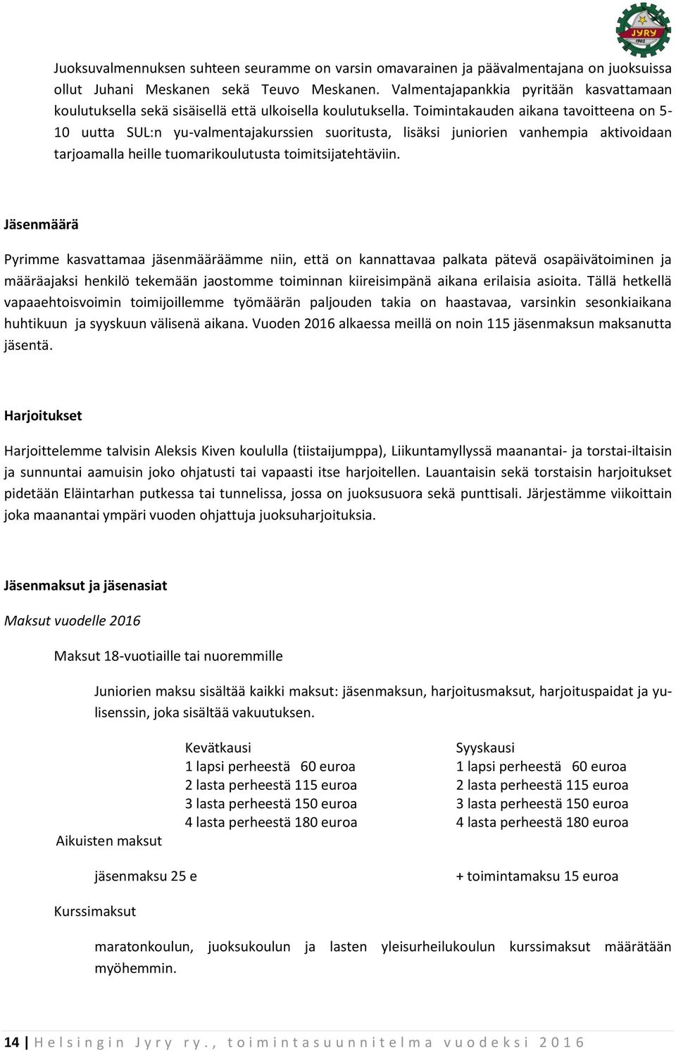 Toimintakauden aikana tavoitteena on 5-10 uutta SUL:n yu-valmentajakurssien suoritusta, lisäksi juniorien vanhempia aktivoidaan tarjoamalla heille tuomarikoulutusta toimitsijatehtäviin.