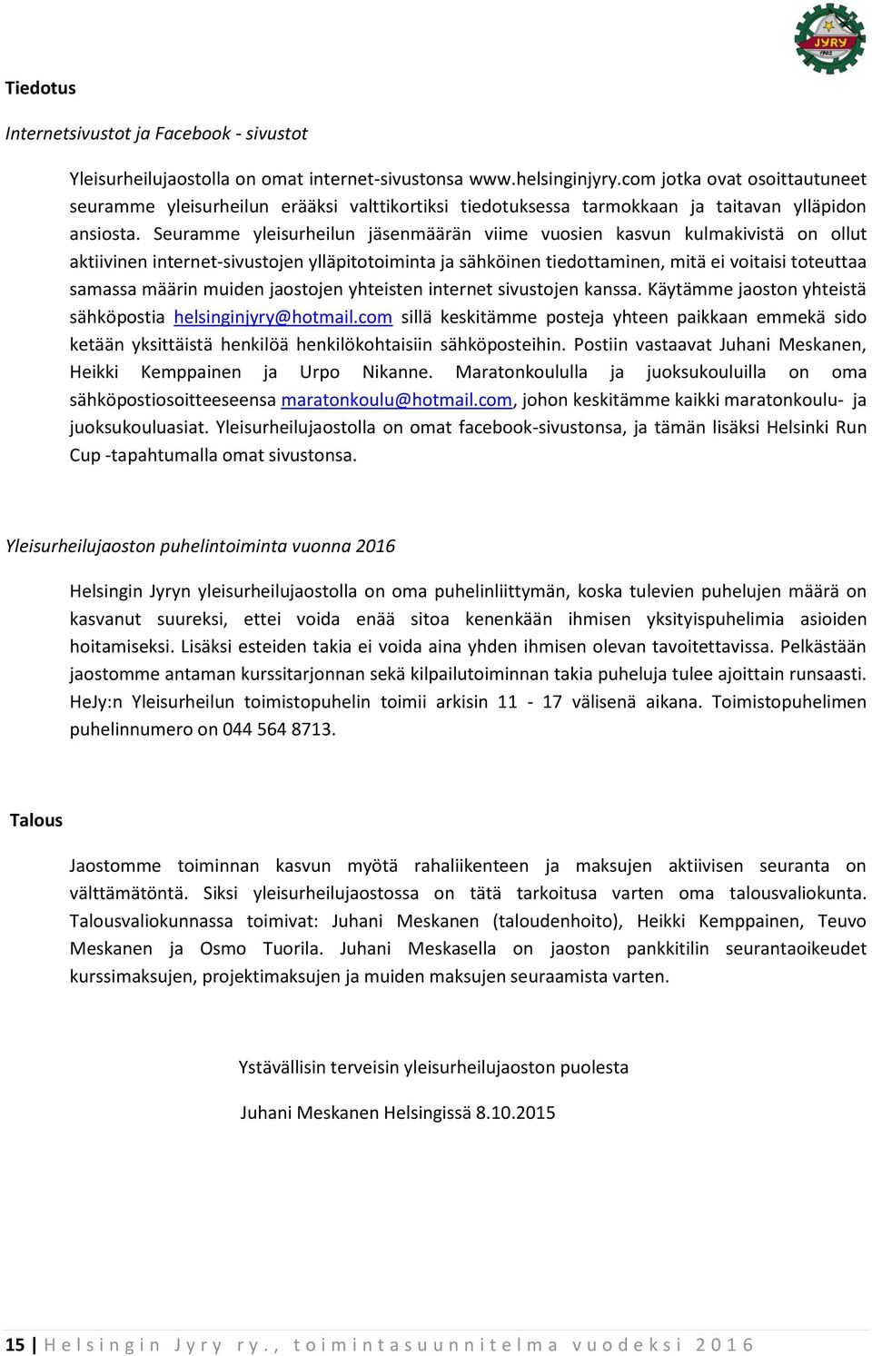 Seuramme yleisurheilun jäsenmäärän viime vuosien kasvun kulmakivistä on ollut aktiivinen internet-sivustojen ylläpitotoiminta ja sähköinen tiedottaminen, mitä ei voitaisi toteuttaa samassa määrin