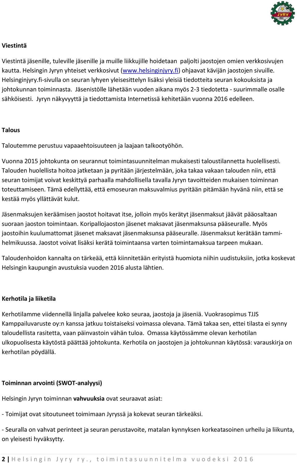 Jäsenistölle lähetään vuoden aikana myös 2-3 tiedotetta - suurimmalle osalle sähköisesti. Jyryn näkyvyyttä ja tiedottamista Internetissä kehitetään vuonna 2016 edelleen.