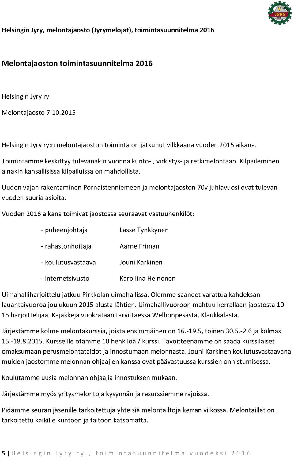 Kilpaileminen ainakin kansallisissa kilpailuissa on mahdollista. Uuden vajan rakentaminen Pornaistenniemeen ja melontajaoston 70v juhlavuosi ovat tulevan vuoden suuria asioita.