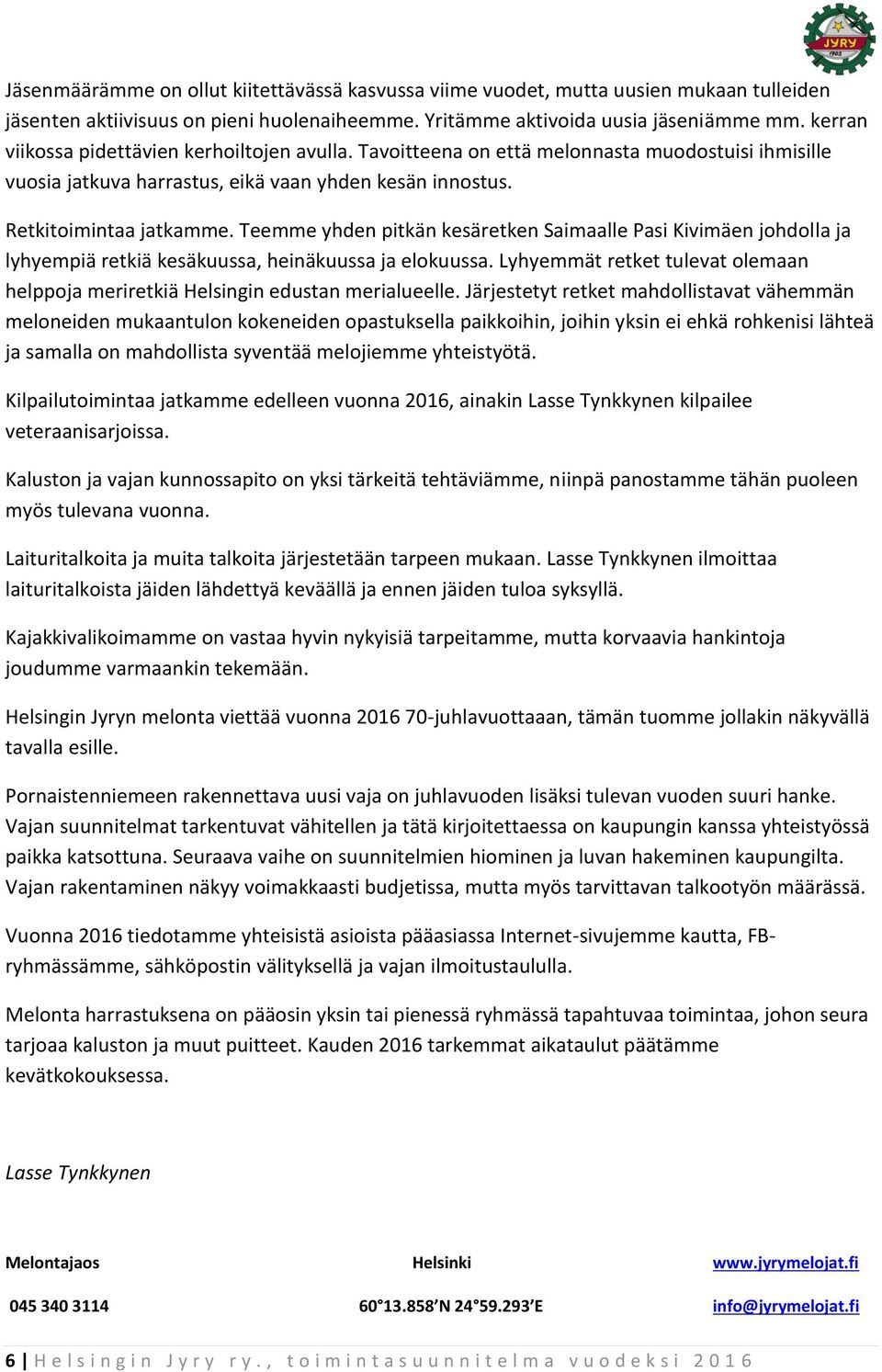 Teemme yhden pitkän kesäretken Saimaalle Pasi Kivimäen johdolla ja lyhyempiä retkiä kesäkuussa, heinäkuussa ja elokuussa.