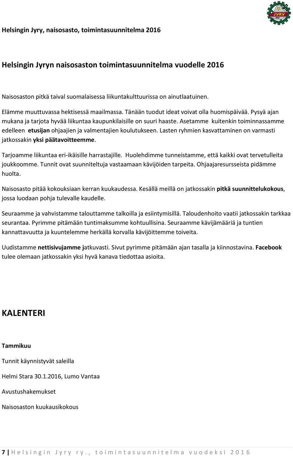 Asetamme kuitenkin toiminnassamme edelleen etusijan ohjaajien ja valmentajien koulutukseen. Lasten ryhmien kasvattaminen on varmasti jatkossakin yksi päätavoitteemme.