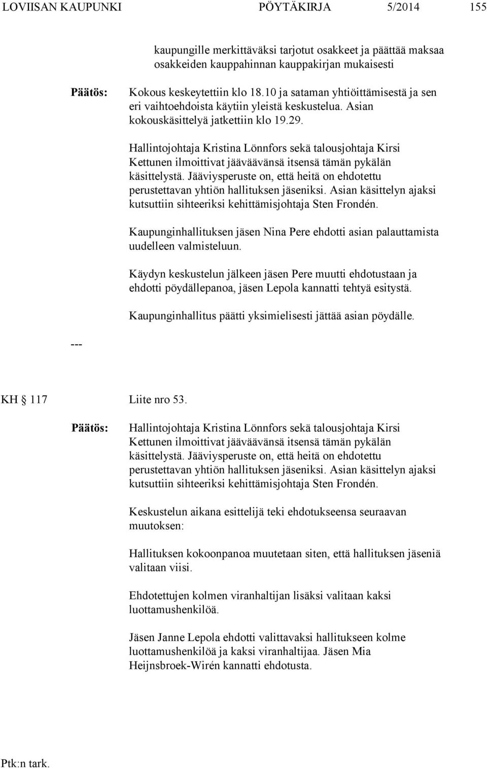 Hallintojohtaja Kristina Lönnfors sekä talousjohtaja Kirsi Kettunen ilmoittivat jääväävänsä itsensä tämän pykälän käsittelystä.