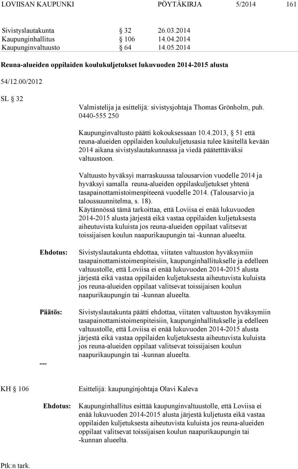 0440-555 250 Kaupunginvaltusto päätti kokouksessaan 10.4.2013, 51 että reuna-alueiden oppilaiden koulukuljetusasia tulee käsitellä kevään 2014 aikana sivistyslautakunnassa ja viedä päätetttäväksi valtuustoon.
