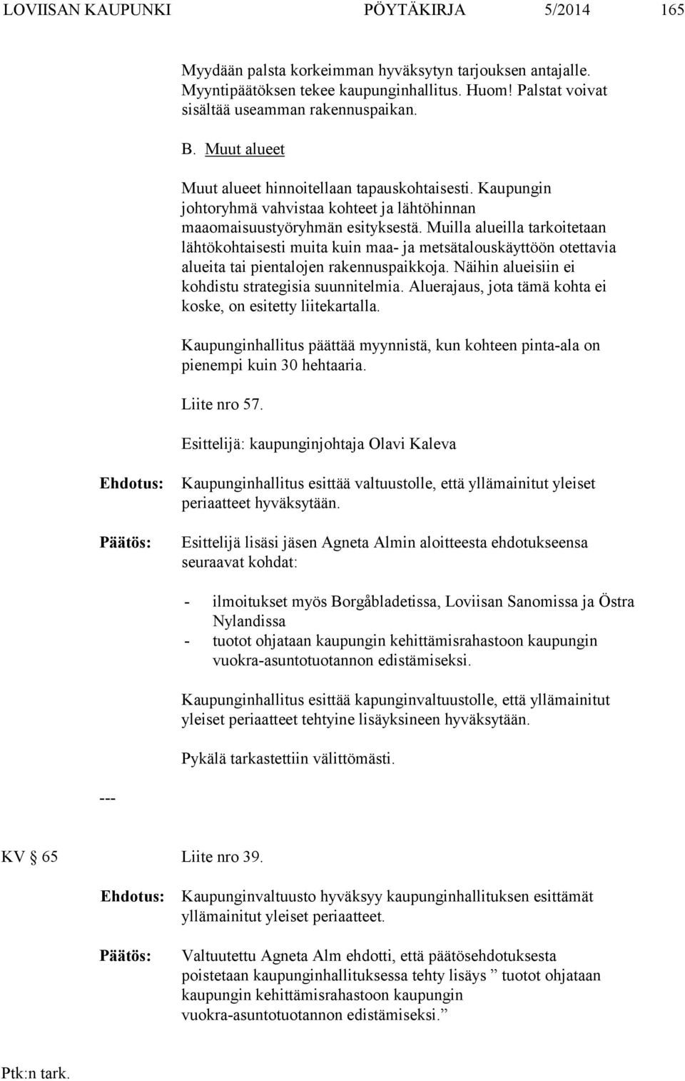 Muilla alueilla tarkoitetaan lähtökohtaisesti muita kuin maa- ja metsätalouskäyttöön otettavia alueita tai pientalojen rakennuspaikkoja. Näihin alueisiin ei kohdistu strategisia suunnitelmia.
