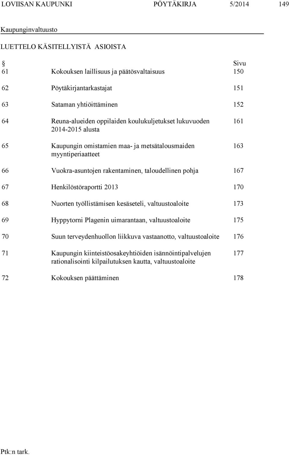 rakentaminen, taloudellinen pohja 167 67 Henkilöstöraportti 2013 170 68 Nuorten työllistämisen kesäseteli, valtuustoaloite 173 69 Hyppytorni Plagenin uimarantaan, valtuustoaloite 175 70 Suun