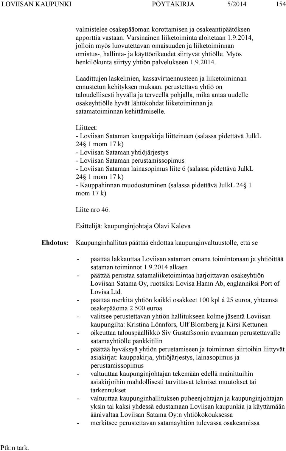 kassavirtaennusteen ja liiketoiminnan ennustetun kehityksen mukaan, perustettava yhtiö on taloudellisesti hyvällä ja terveellä pohjalla, mikä antaa uudelle osakeyhtiölle hyvät lähtökohdat