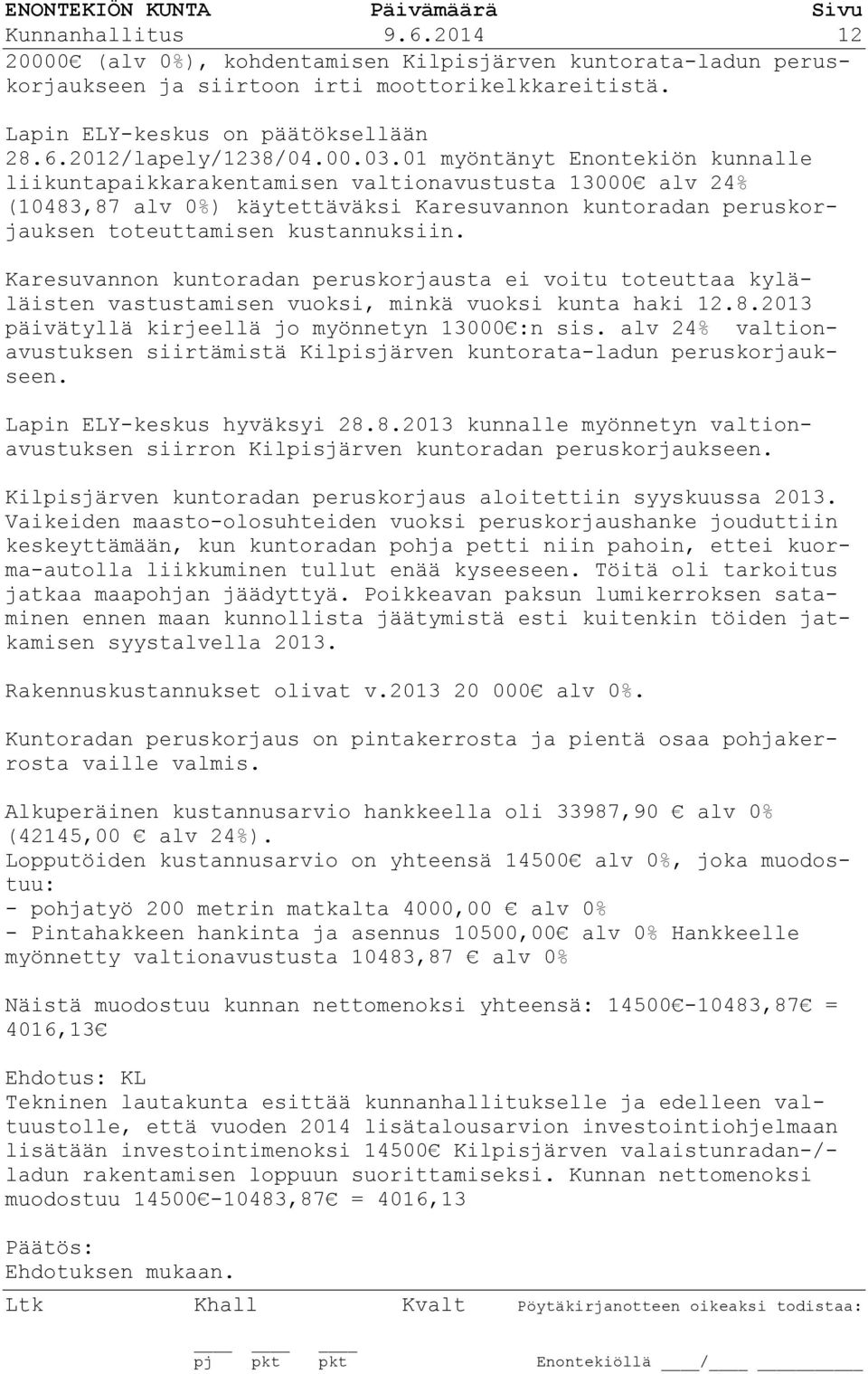 Karesuvannon kuntoradan peruskorjausta ei voitu toteuttaa kyläläisten vastustamisen vuoksi, minkä vuoksi kunta haki 12.8.2013 päivätyllä kirjeellä jo myönnetyn 13000 :n sis.