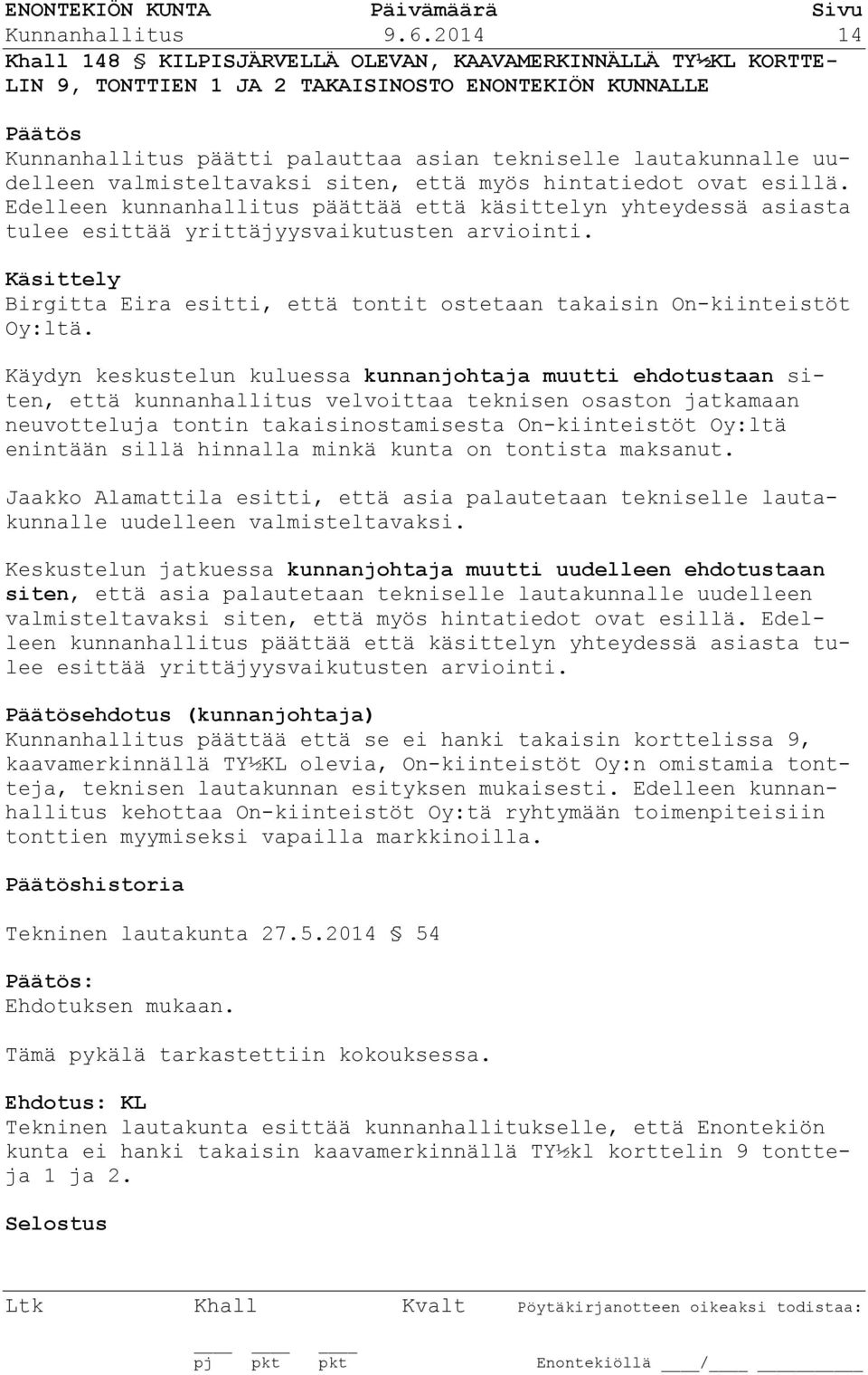 uudelleen valmisteltavaksi siten, että myös hintatiedot ovat esillä. Edelleen kunnanhallitus päättää että käsittelyn yhteydessä asiasta tulee esittää yrittäjyysvaikutusten arviointi.