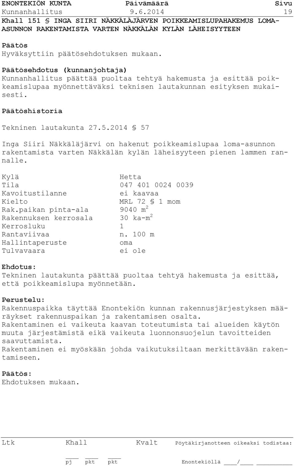 Päätöshistoria Tekninen lautakunta 27.5.2014 57 Inga Siiri Näkkäläjärvi on hakenut poikkeamislupaa loma-asunnon rakentamista varten Näkkälän kylän läheisyyteen pienen lammen rannalle.