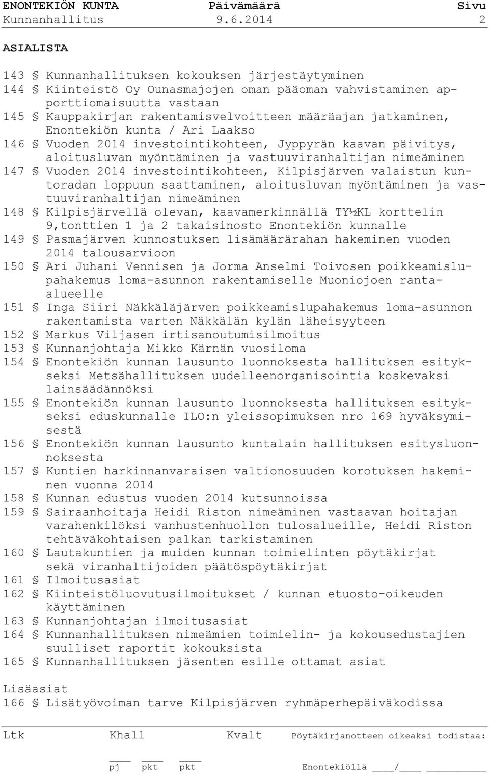 jatkaminen, Enontekiön kunta / Ari Laakso 146 Vuoden 2014 investointikohteen, Jyppyrän kaavan päivitys, aloitusluvan myöntäminen ja vastuuviranhaltijan nimeäminen 147 Vuoden 2014 investointikohteen,