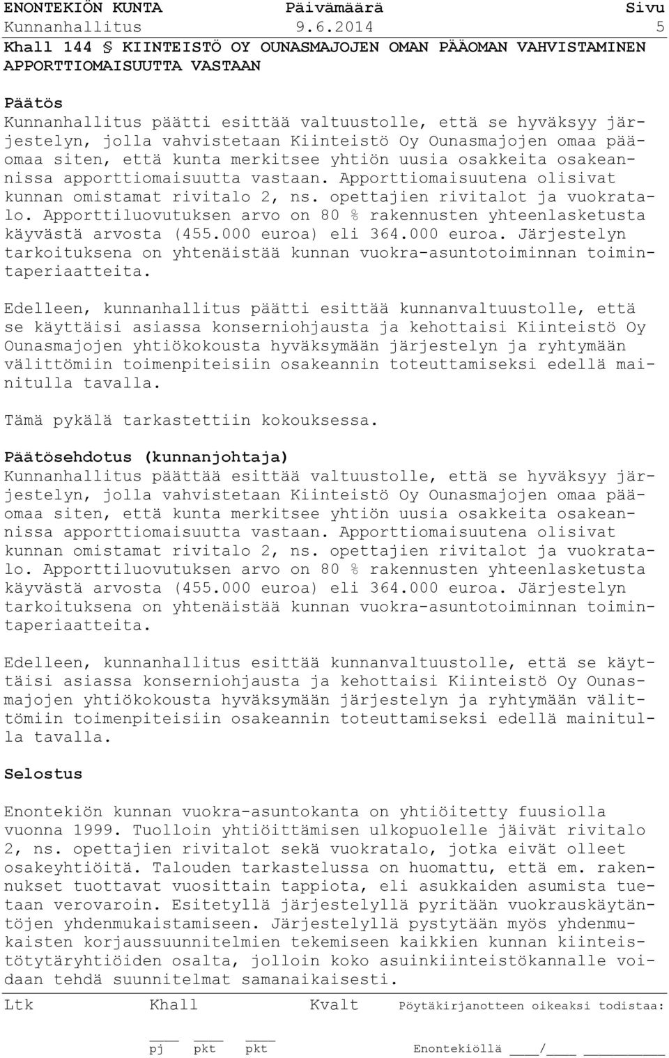 Kiinteistö Oy Ounasmajojen omaa pääomaa siten, että kunta merkitsee yhtiön uusia osakkeita osakeannissa apporttiomaisuutta vastaan. Apporttiomaisuutena olisivat kunnan omistamat rivitalo 2, ns.