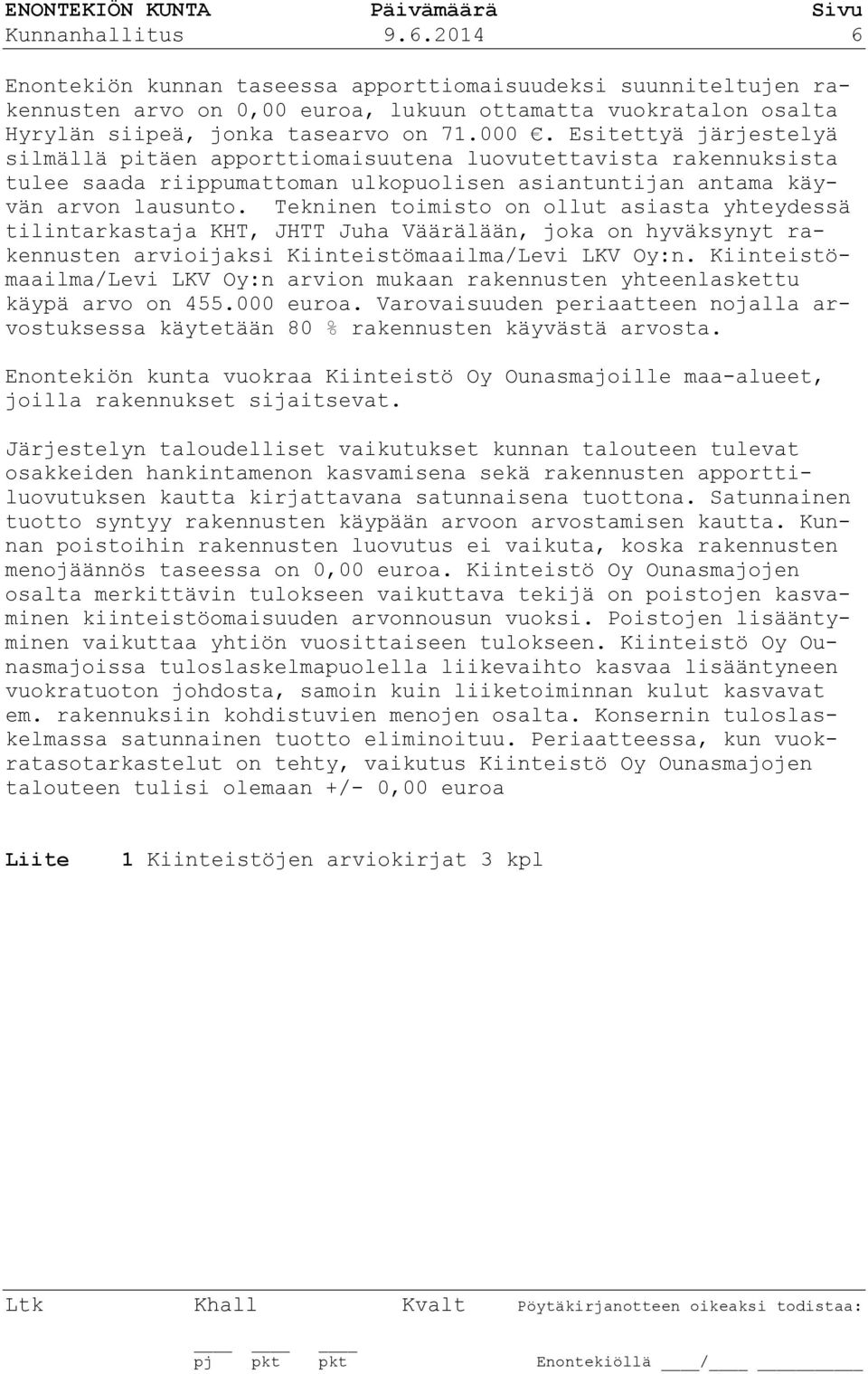 Tekninen toimisto on ollut asiasta yhteydessä tilintarkastaja KHT, JHTT Juha Väärälään, joka on hyväksynyt rakennusten arvioijaksi Kiinteistömaailma/Levi LKV Oy:n.