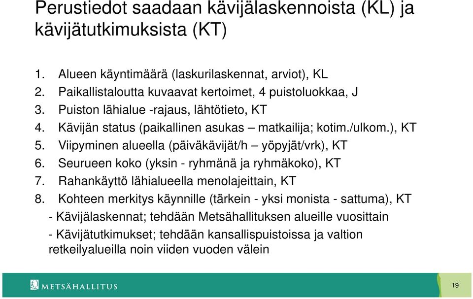 Viipyminen alueella (päiväkävijät/h yöpyjät/vrk), KT 6. Seurueen koko (yksin - ryhmänä ja ryhmäkoko), KT 7. Rahankäyttö lähialueella menolajeittain, KT 8.