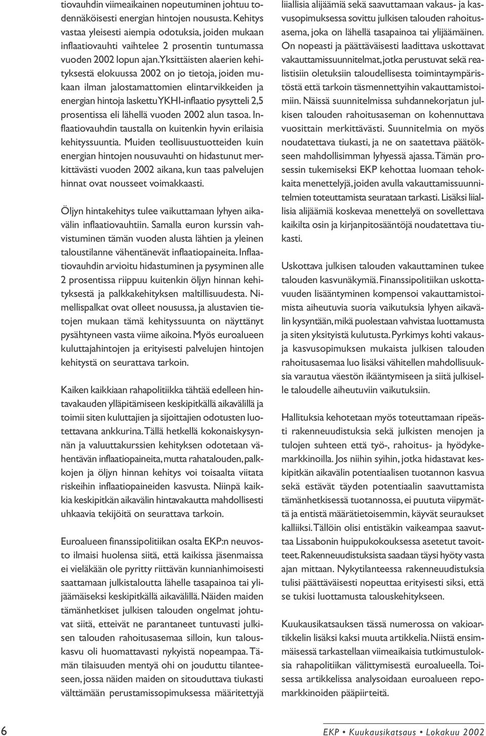 Yksittäisten alaerien kehityksestä elokuussa 2002 on jo tietoja, joiden mukaan ilman jalostamattomien elintarvikkeiden ja energian hintoja laskettu YKHI-inflaatio pysytteli 2,5 prosentissa eli