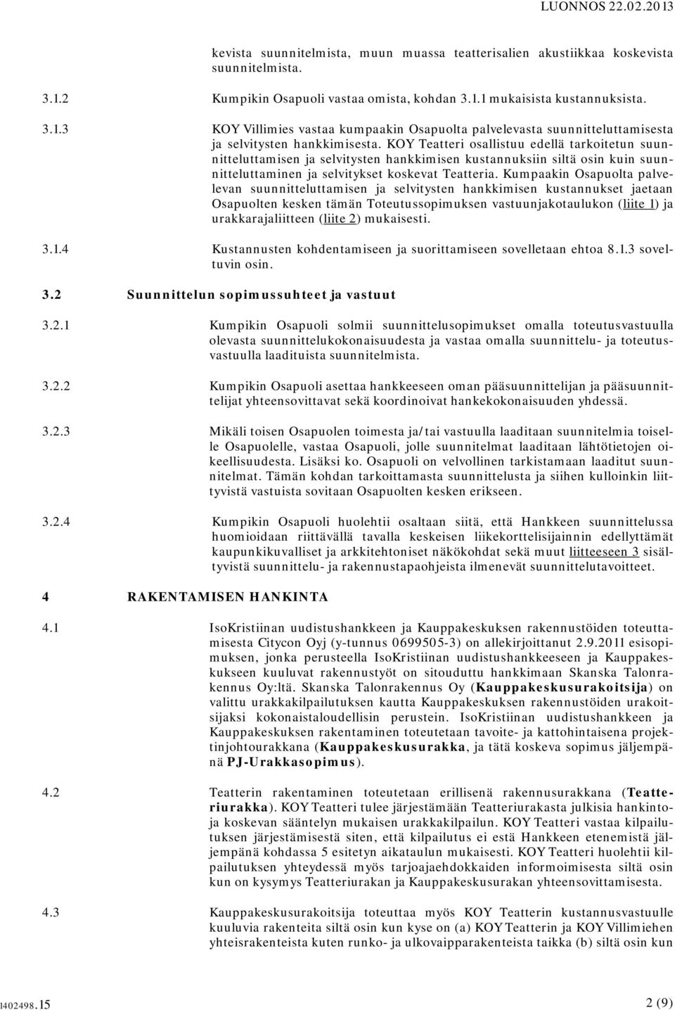 KOY Teatteri osallistuu edellä tarkoitetun suunnitteluttamisen ja selvitysten hankkimisen kustannuksiin siltä osin kuin suunnitteluttaminen ja selvitykset koskevat Teatteria.