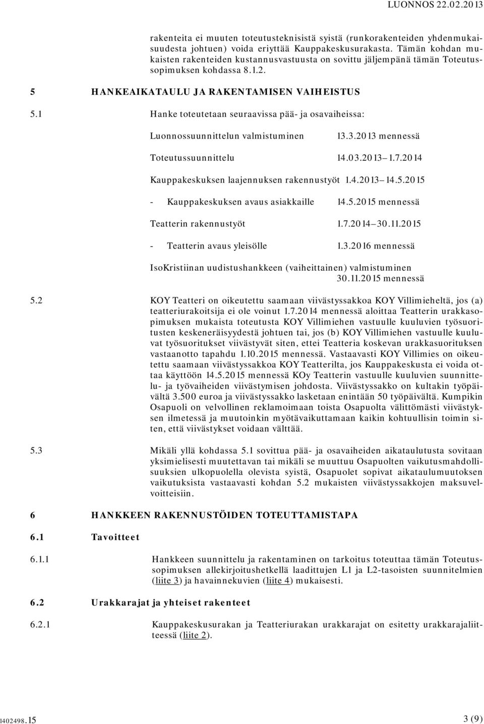 1 Hanke toteutetaan seuraavissa pää- ja osavaiheissa: Luonnossuunnittelun valmistuminen 13.3.2013 mennessä Toteutussuunnittelu 14.03.2013 1.7.2014 Kauppakeskuksen laajennuksen rakennustyöt 1.4.2013 14.