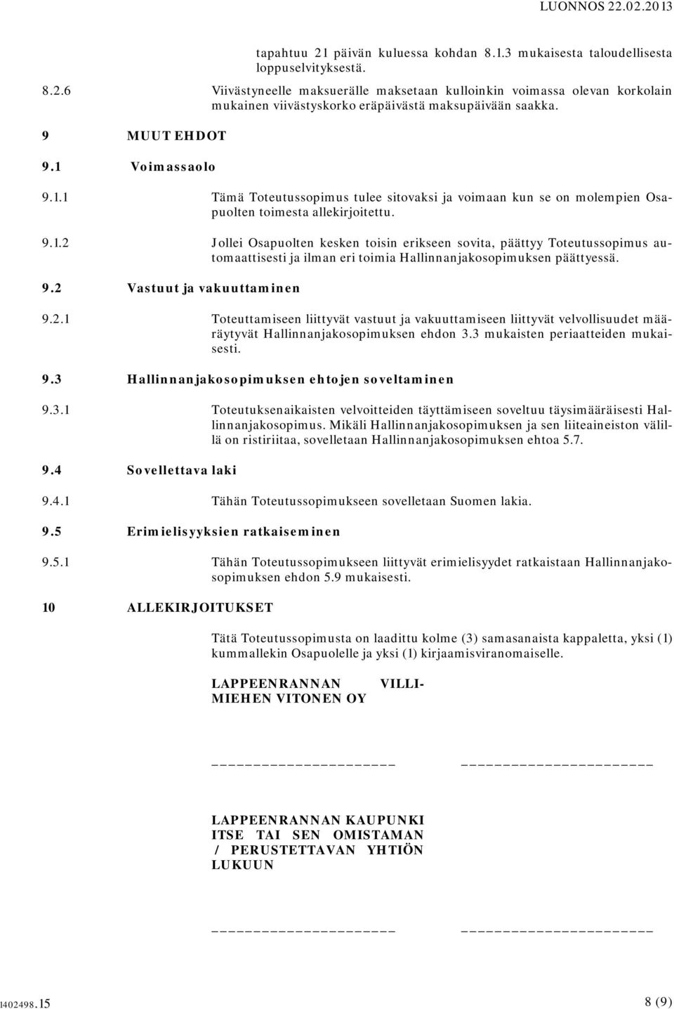 9.2 Vastuut ja vakuuttaminen 9.2.1 Toteuttamiseen liittyvät vastuut ja vakuuttamiseen liittyvät velvollisuudet määräytyvät Hallinnanjakosopimuksen ehdon 3.3 mukaisten periaatteiden mukaisesti. 9.3 Hallinnanjakosopimuksen ehtojen soveltaminen 9.