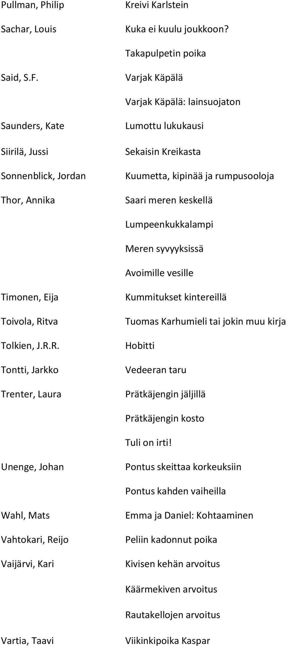 Lumpeenkukkalampi Meren syvyyksissä Avoimille vesille Timonen, Eija Toivola, Ri