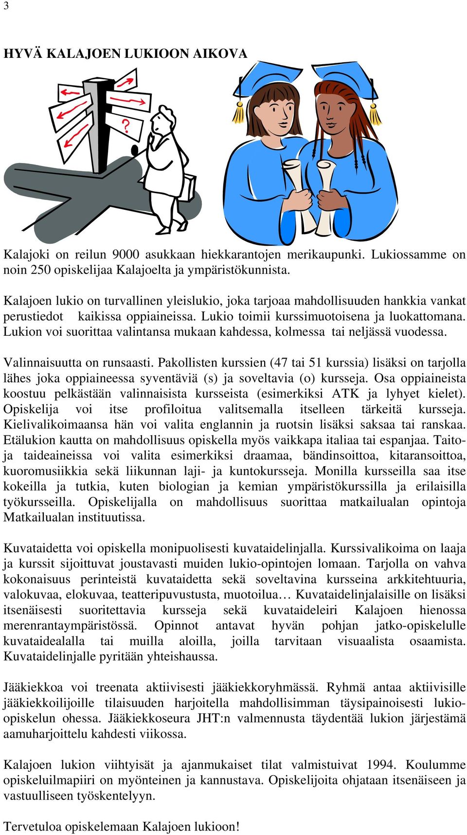 Lukion voi suorittaa valintansa mukaan kahdessa, kolmessa tai neljässä vuodessa. Valinnaisuutta on runsaasti.