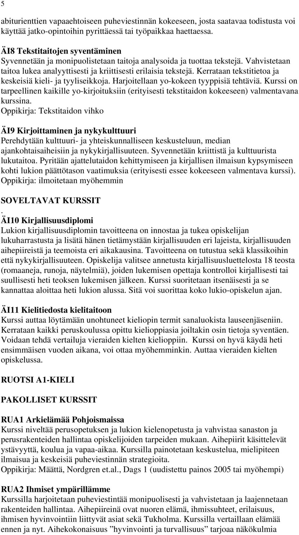 Kerrataan tekstitietoa ja keskeisiä kieli- ja tyyliseikkoja. Harjoitellaan yo-kokeen tyyppisiä tehtäviä.